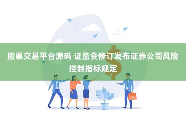 股票交易平台源码 证监会修订发布证券公司风险控制指标规定