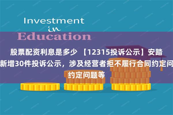 股票配资利息是多少 【12315投诉公示】安踏体育新增30件投诉公示，涉及经营者拒不履行合同约定问题等