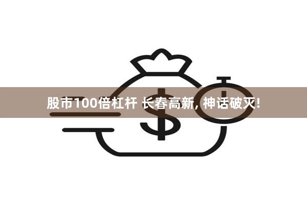 股市100倍杠杆 长春高新, 神话破灭!