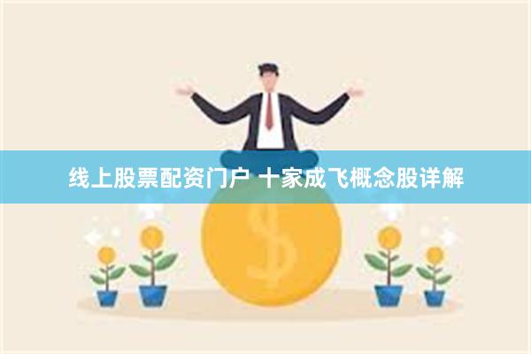 线上股票配资门户 十家成飞概念股详解