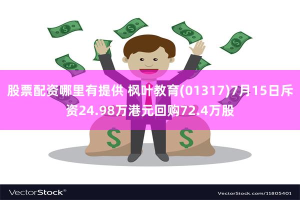 股票配资哪里有提供 枫叶教育(01317)7月15日斥资24.98万港元回购72.4万股
